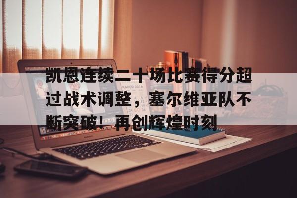 凯恩连续二十场比赛得分超过战术调整，塞尔维亚队不断突破！再创辉煌时刻的简单介绍